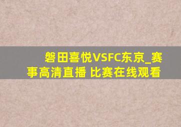 磐田喜悦VSFC东京_赛事高清直播 比赛在线观看